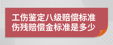 工伤鉴定八级赔偿标准伤残赔偿金标准是多少
