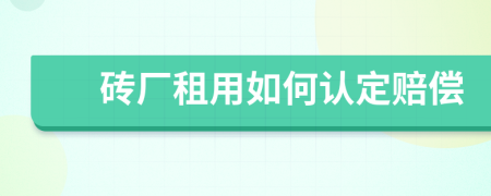 砖厂租用如何认定赔偿