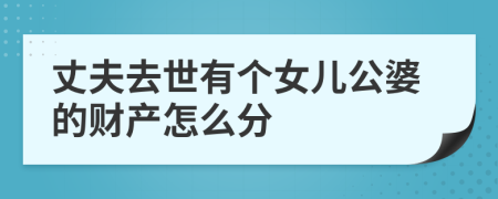 丈夫去世有个女儿公婆的财产怎么分