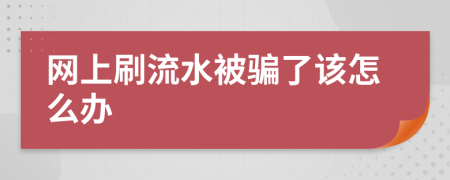 网上刷流水被骗了该怎么办