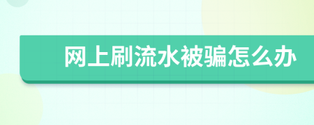 网上刷流水被骗怎么办