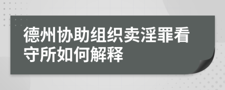 德州协助组织卖淫罪看守所如何解释