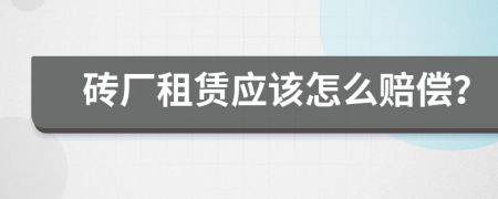 砖厂租赁应该怎么赔偿？