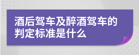 酒后驾车及醉酒驾车的判定标准是什么