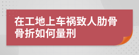 在工地上车祸致人肋骨骨折如何量刑