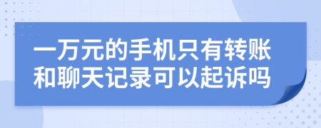 一万元的手机只有转账和聊天记录可以起诉吗