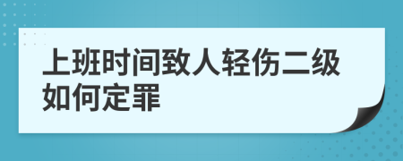 上班时间致人轻伤二级如何定罪