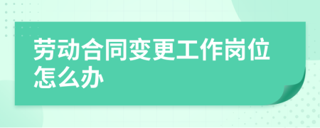 劳动合同变更工作岗位怎么办