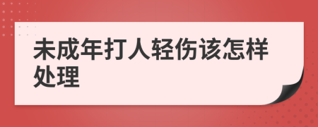 未成年打人轻伤该怎样处理