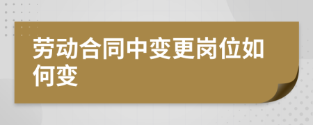 劳动合同中变更岗位如何变