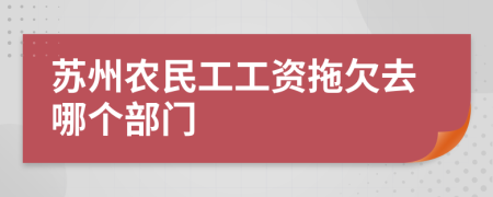 苏州农民工工资拖欠去哪个部门