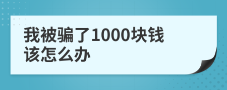 我被骗了1000块钱该怎么办