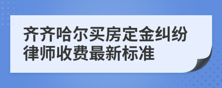 齐齐哈尔买房定金纠纷律师收费最新标准