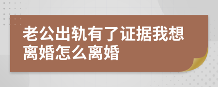 老公出轨有了证据我想离婚怎么离婚