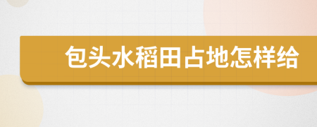 包头水稻田占地怎样给