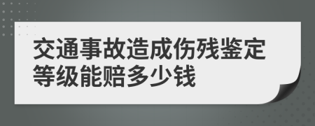 交通事故造成伤残鉴定等级能赔多少钱