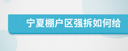 宁夏棚户区强拆如何给
