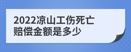 2022凉山工伤死亡赔偿金额是多少