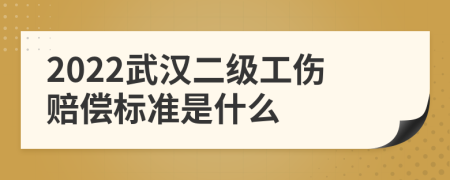 2022武汉二级工伤赔偿标准是什么