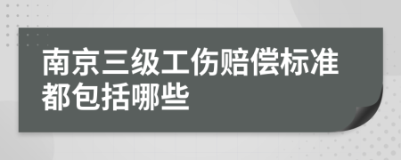 南京三级工伤赔偿标准都包括哪些