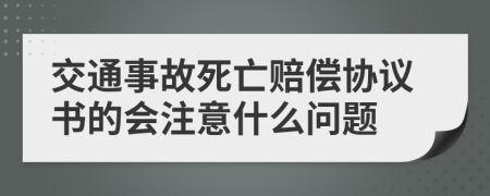 交通事故死亡赔偿协议书的会注意什么问题