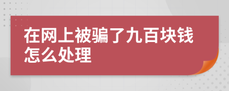 在网上被骗了九百块钱怎么处理