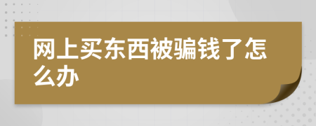 网上买东西被骗钱了怎么办