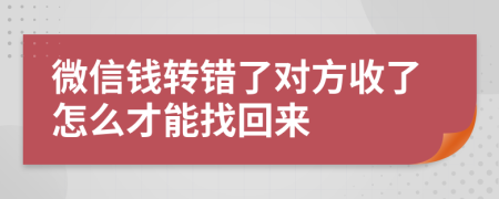 微信钱转错了对方收了怎么才能找回来