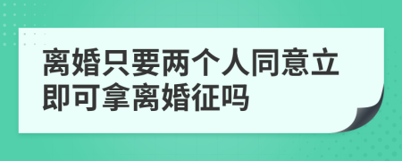 离婚只要两个人同意立即可拿离婚征吗