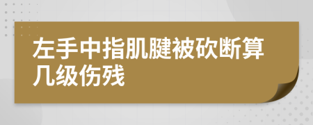 左手中指肌腱被砍断算几级伤残