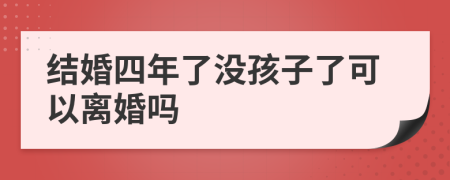 结婚四年了没孩子了可以离婚吗