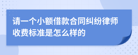 请一个小额借款合同纠纷律师收费标准是怎么样的