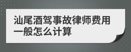 汕尾酒驾事故律师费用一般怎么计算