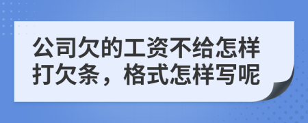 公司欠的工资不给怎样打欠条，格式怎样写呢