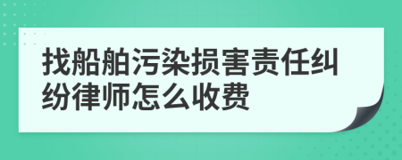 找船舶污染损害责任纠纷律师怎么收费