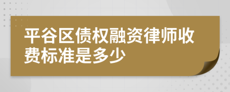 平谷区债权融资律师收费标准是多少