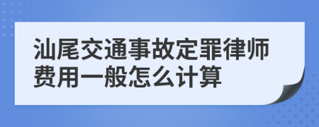 汕尾交通事故定罪律师费用一般怎么计算