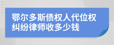 鄂尔多斯债权人代位权纠纷律师收多少钱