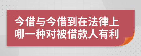 今借与今借到在法律上哪一种对被借款人有利