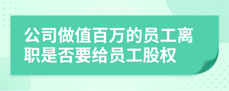 公司做值百万的员工离职是否要给员工股权