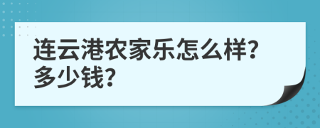 连云港农家乐怎么样？多少钱？