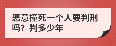 恶意撞死一个人要判刑吗？判多少年