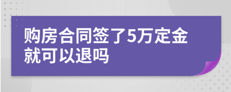 购房合同签了5万定金就可以退吗