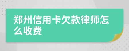 郑州信用卡欠款律师怎么收费