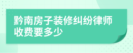 黔南房子装修纠纷律师收费要多少