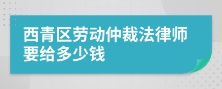 西青区劳动仲裁法律师要给多少钱