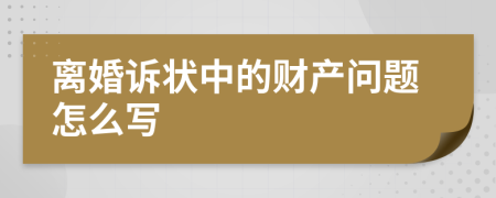 离婚诉状中的财产问题怎么写