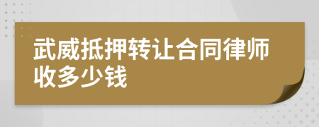 武威抵押转让合同律师收多少钱