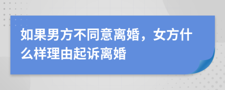 如果男方不同意离婚，女方什么样理由起诉离婚