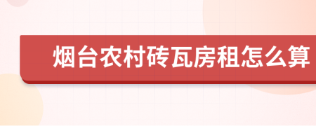 烟台农村砖瓦房租怎么算